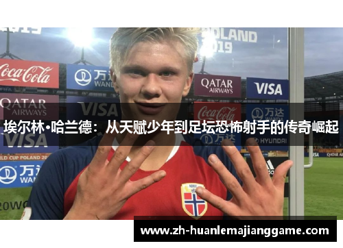 埃尔林·哈兰德：从天赋少年到足坛恐怖射手的传奇崛起