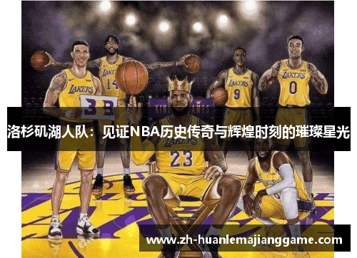 洛杉矶湖人队：见证NBA历史传奇与辉煌时刻的璀璨星光