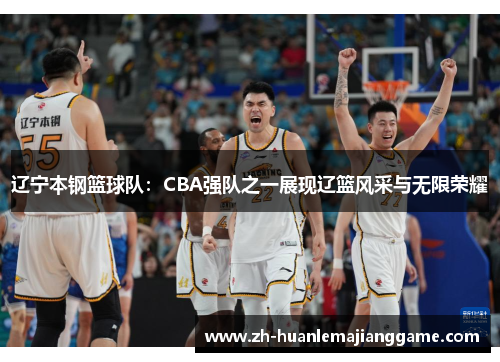 辽宁本钢篮球队：CBA强队之一展现辽篮风采与无限荣耀