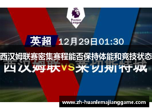 西汉姆联赛密集赛程能否保持体能和竞技状态 西汉姆联赛密集赛程能否保持体能和竞技状态